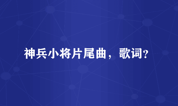 神兵小将片尾曲，歌词？