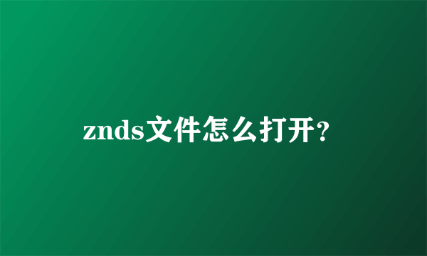 znds文件怎么打开？