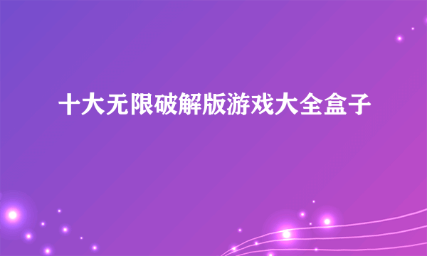 十大无限破解版游戏大全盒子