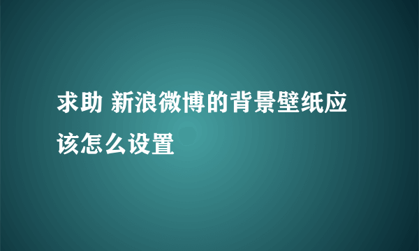 求助 新浪微博的背景壁纸应该怎么设置