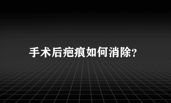 手术后疤痕如何消除？