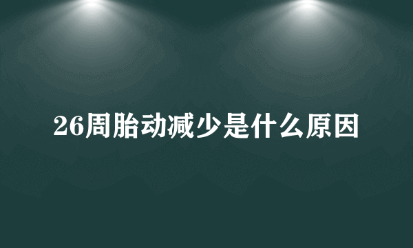 26周胎动减少是什么原因