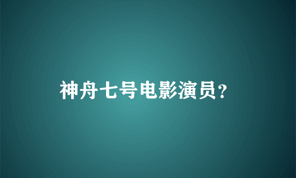 神舟七号电影演员？