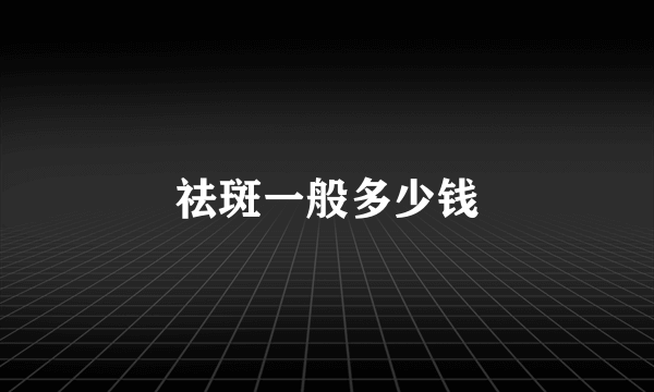 祛斑一般多少钱