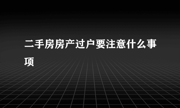 二手房房产过户要注意什么事项