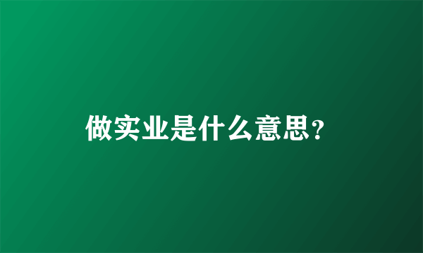 做实业是什么意思？