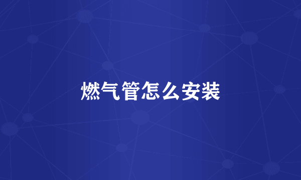 燃气管怎么安装