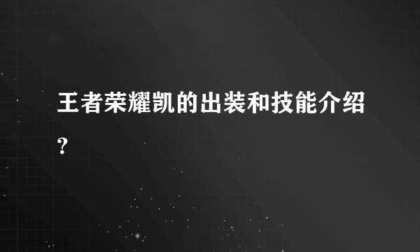 王者荣耀凯的出装和技能介绍？