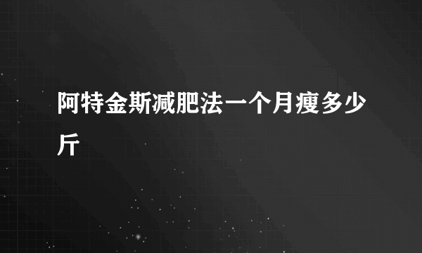 阿特金斯减肥法一个月瘦多少斤