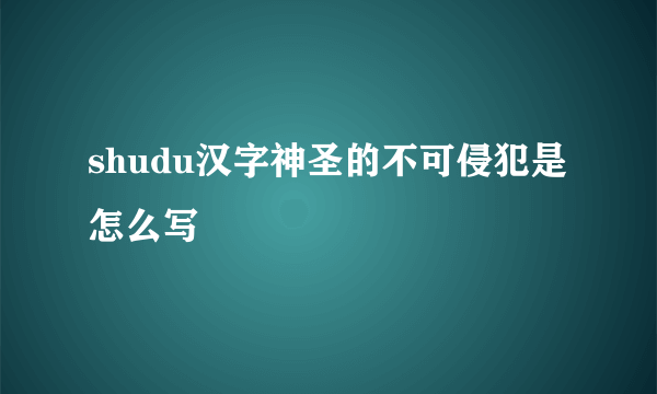 shudu汉字神圣的不可侵犯是怎么写