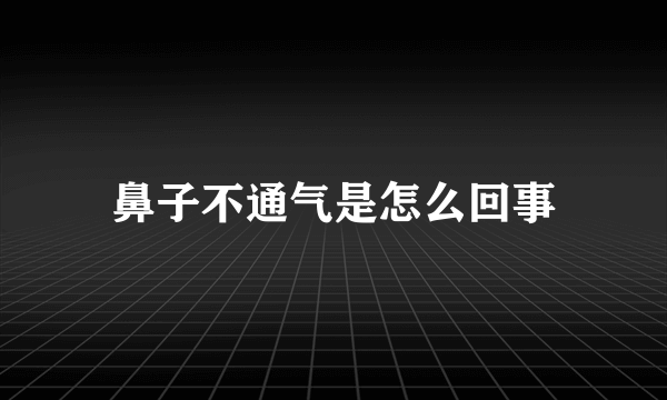 鼻子不通气是怎么回事