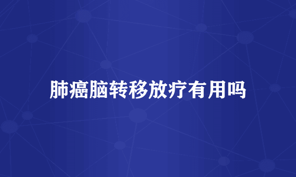 肺癌脑转移放疗有用吗