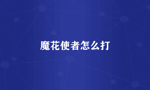 魔花使者怎么打