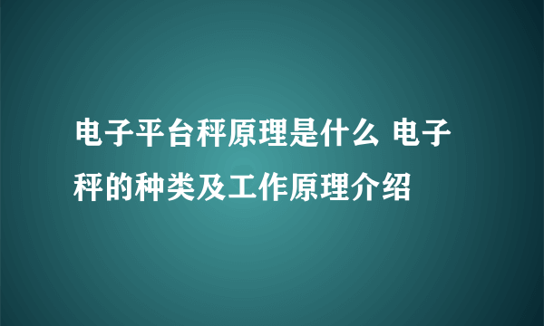 电子平台秤原理是什么 电子秤的种类及工作原理介绍