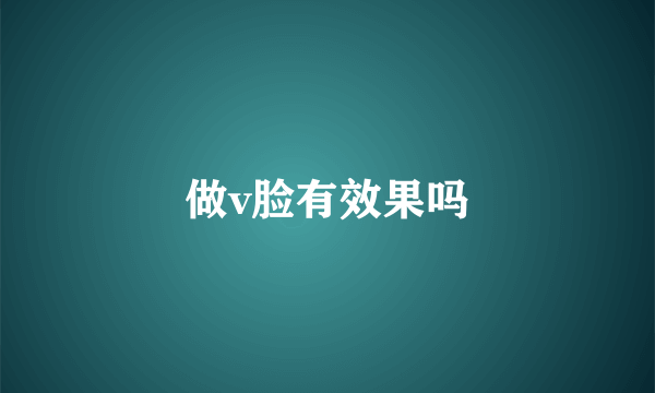 做v脸有效果吗