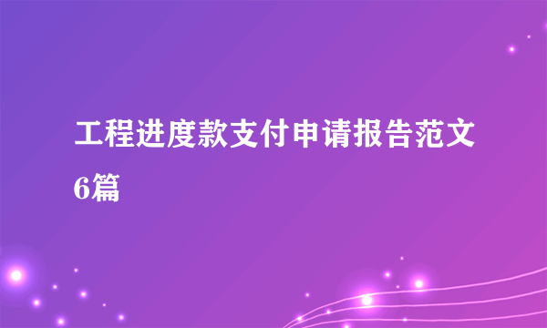 工程进度款支付申请报告范文6篇