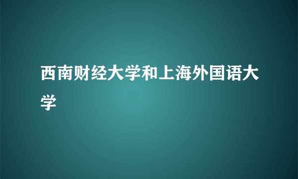 西南财经大学和上海外国语大学