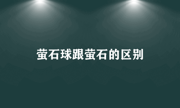 萤石球跟萤石的区别