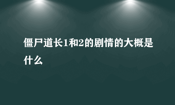 僵尸道长1和2的剧情的大概是什么