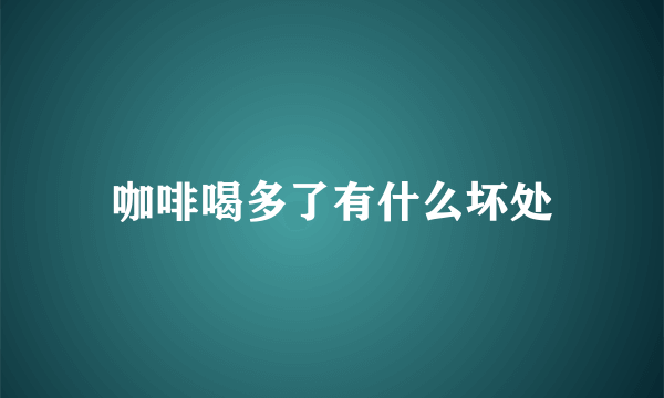 咖啡喝多了有什么坏处