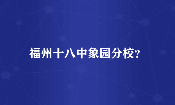 福州十八中象园分校？