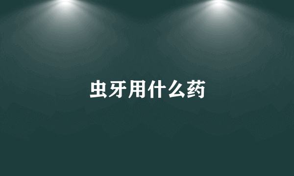 虫牙用什么药