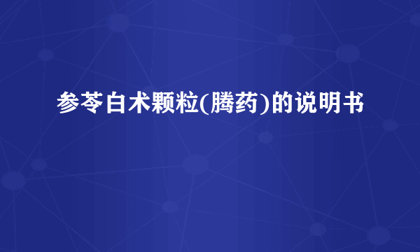 参苓白术颗粒(腾药)的说明书