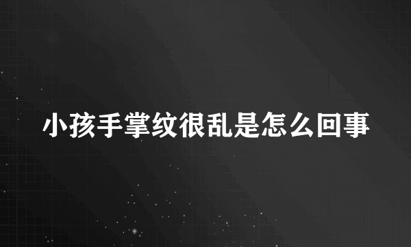 小孩手掌纹很乱是怎么回事