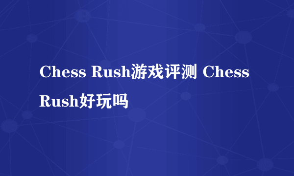 Chess Rush游戏评测 Chess Rush好玩吗
