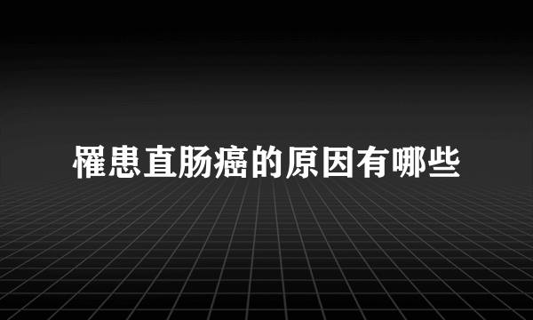 罹患直肠癌的原因有哪些