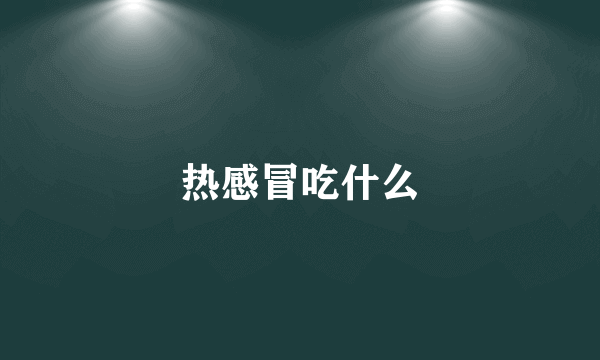 热感冒吃什么