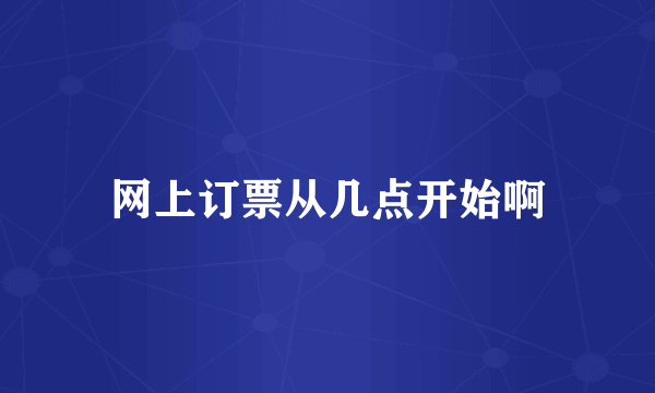 网上订票从几点开始啊