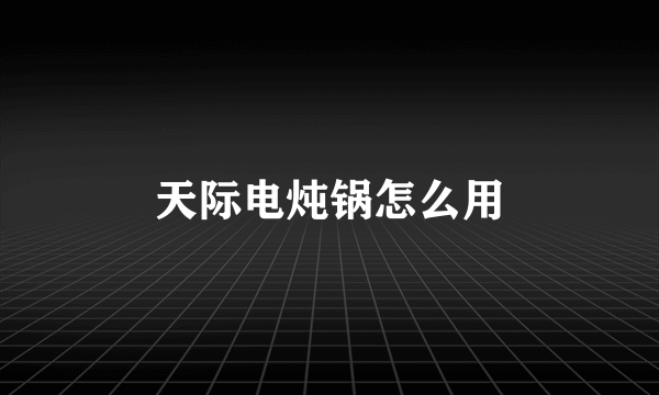 天际电炖锅怎么用