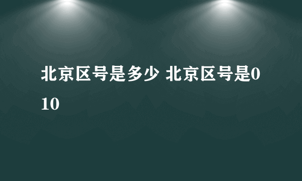 北京区号是多少 北京区号是010