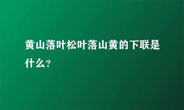黄山落叶松叶落山黄的下联是什么？