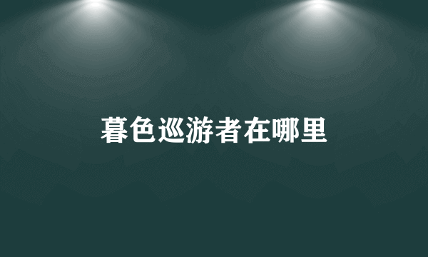 暮色巡游者在哪里
