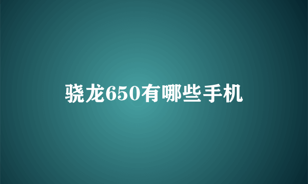 骁龙650有哪些手机