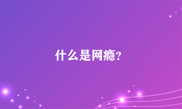 什么是网瘾？
