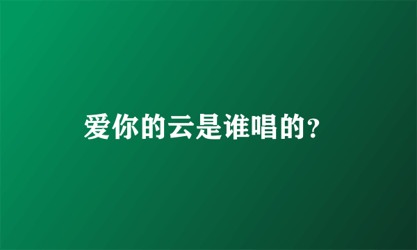 爱你的云是谁唱的？