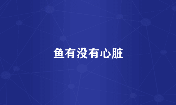 鱼有没有心脏