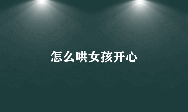 怎么哄女孩开心