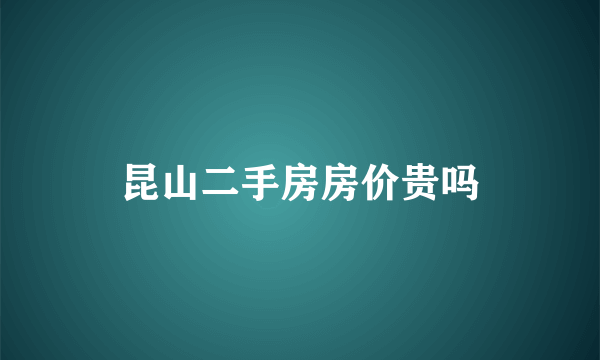 昆山二手房房价贵吗
