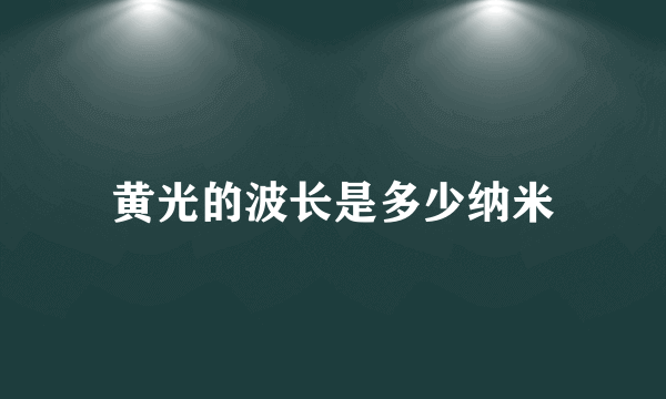 黄光的波长是多少纳米