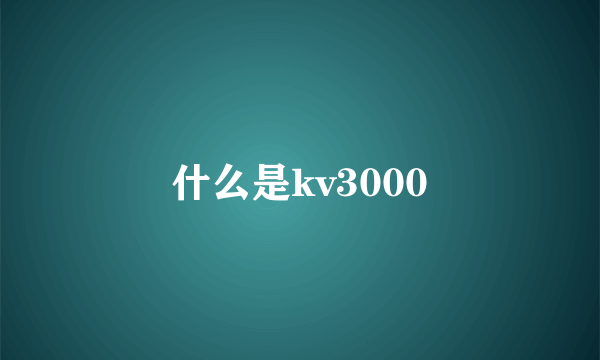 什么是kv3000