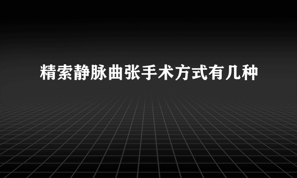 精索静脉曲张手术方式有几种
