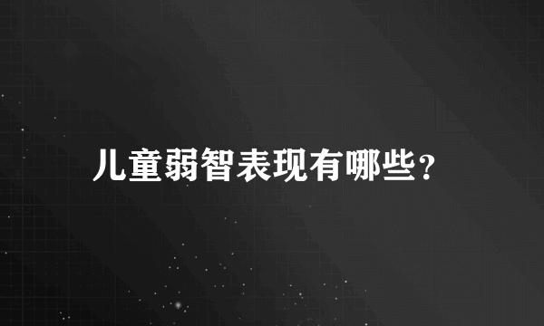 儿童弱智表现有哪些？