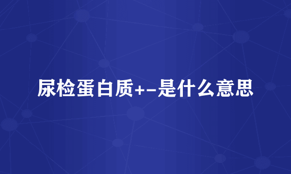 尿检蛋白质+-是什么意思