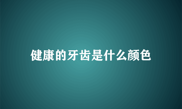 健康的牙齿是什么颜色