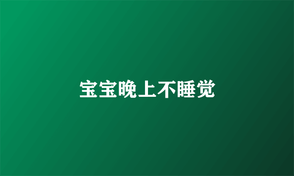 宝宝晚上不睡觉