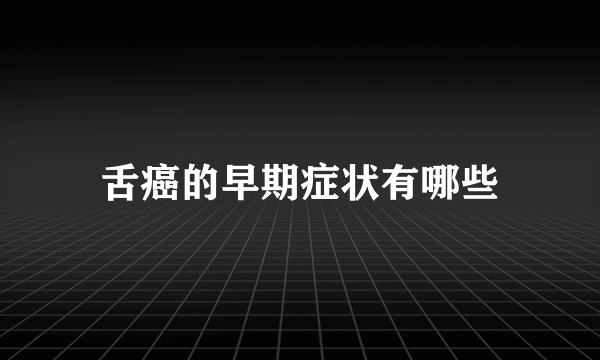 舌癌的早期症状有哪些